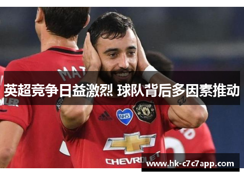英超竞争日益激烈 球队背后多因素推动 英超竞争日益激烈 球队背后多因素推动