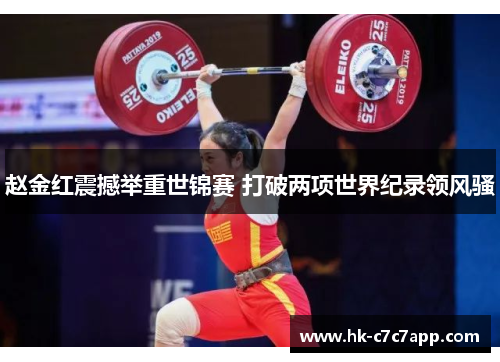 赵金红震撼举重世锦赛 打破两项世界纪录领风骚 赵金红震撼举重世锦赛 打破两项世界纪录领风骚