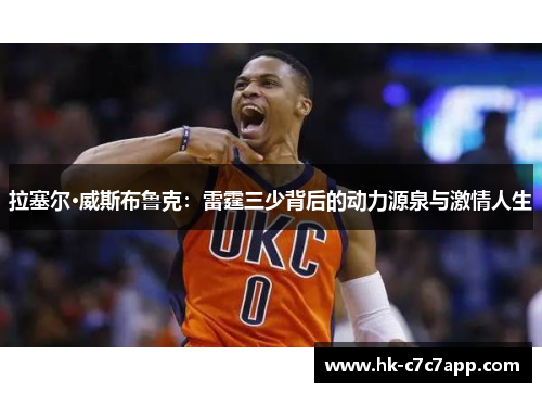 拉塞尔·威斯布鲁克:雷霆三少背后的动力源泉与激情人生 拉塞尔·威斯布鲁克:雷霆三少背后的动力源泉与激情人生