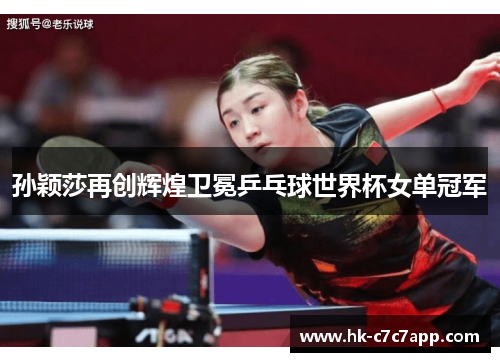 孙颖莎再创辉煌卫冕乒乓球世界杯女单冠军 孙颖莎再创辉煌卫冕乒乓球世界杯女单冠军