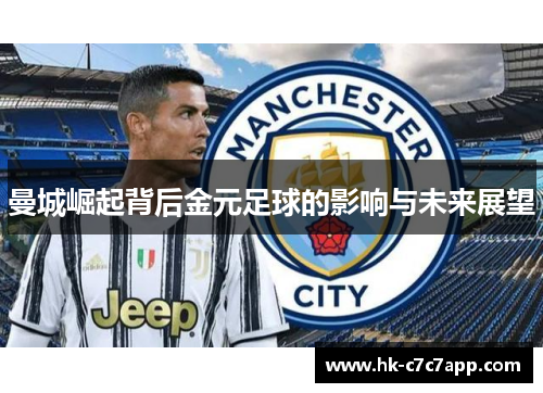 曼城崛起背后金元足球的影响与未来展望 曼城崛起背后金元足球的影响与未来展望