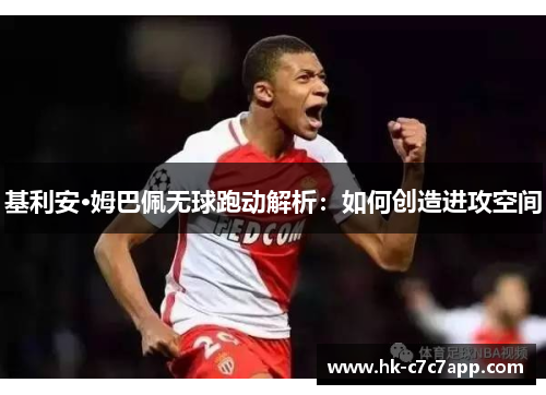 基利安·姆巴佩无球跑动解析：如何创造进攻空间