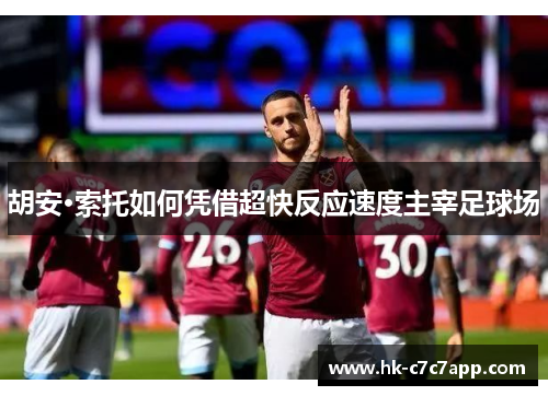 胡安·索托如何凭借超快反应速度主宰足球场 胡安·索托如何凭借超快反应速度主宰足球场