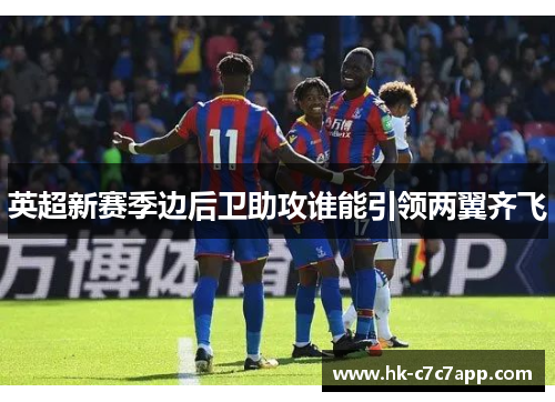 英超新赛季边后卫助攻谁能引领两翼齐飞 英超新赛季边后卫助攻谁能引领两翼齐飞